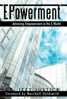 Epowerment: Achieving Empowerment in the E World by Justice, Izzy