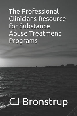 The Professional Clinicians Resource for Substance Abuse Treatment Programs by Bronstrup, Cj