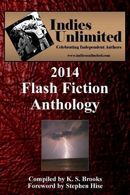 Indies Unlimited: 2014 Flash Fiction Anthology by Hise, Stephen
