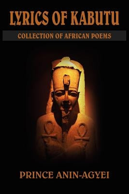 Lyrics of Kabutu: Collection of African Poems by Anin-Agyei, Prince