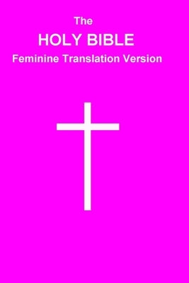 The HOLY BIBLE Feminine Translation Version by Farquhar, Jw