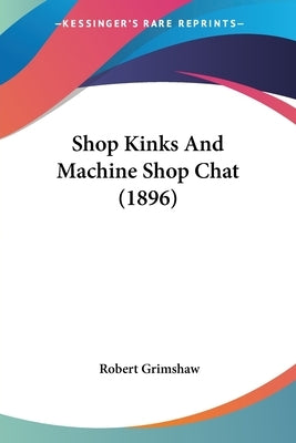 Shop Kinks And Machine Shop Chat (1896) by Grimshaw, Robert