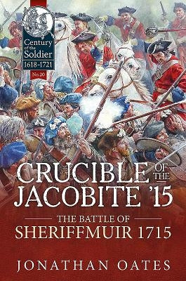 Crucible of the Jacobite '15: The Battle of Sheriffmuir 1715 by Oates, Jonathan