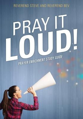 Pray It Loud! by Reverend Steve