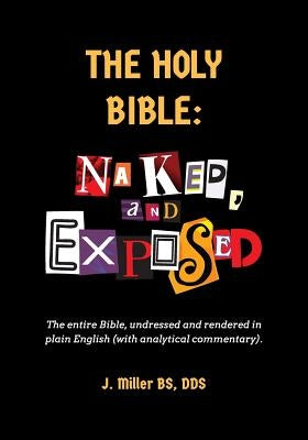The Holy Bible: Naked, and Exposed: The Entire Bible in Plain Language, with Commentary and Analysis by Miller Dds, Ross J.