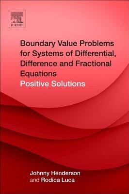 Boundary Value Problems for Systems of Differential, Difference and Fractional Equations: Positive Solutions by Henderson, Johnny