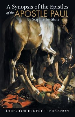 A Synopsis of the Epistles of the Apostle Paul by Sciphre Institute by Brannon, Director Ernest L.