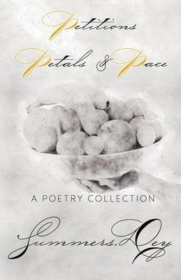Petitions, Petals, & Pace: A Poetry Collection by Summers Dey, One