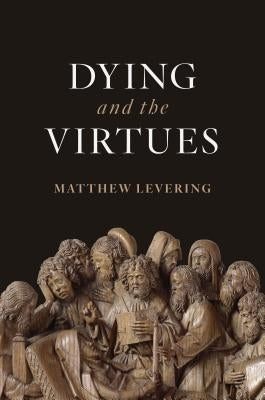 Dying and the Virtues by Levering, Matthew