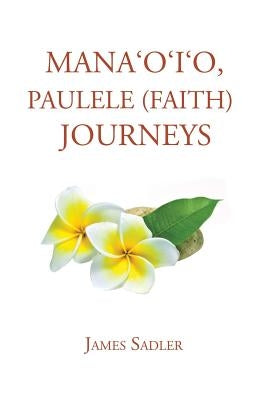 Mana'o'i'o, Paulele (Faith) Journeys by Sadler, James