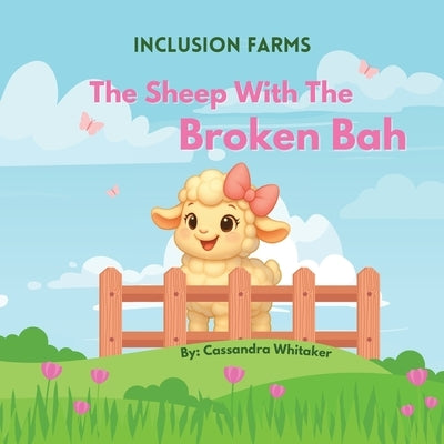 The Farm Inclusion Series - The Sheep with the Broken Bah by Whitaker, Cassandra