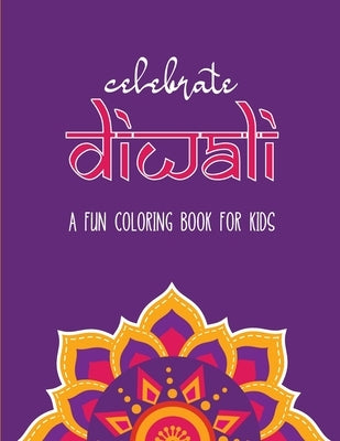 Celebrate Diwali: A Fun Coloring Book for Kids: The Perfect Diwali or Hindu Gift for Children with Diyas, Rangolis, Religious Symbols an by Reddy, Julie