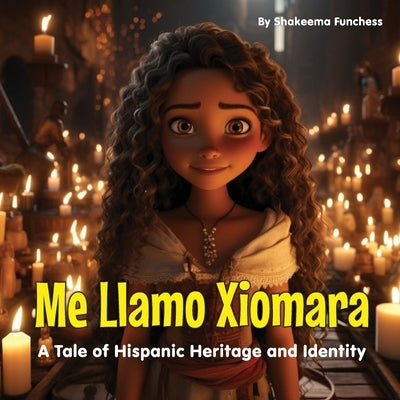 Me Llamo Xiomara: A Tale of Hispanic Heritage and Identity by Funchess, Shakeema