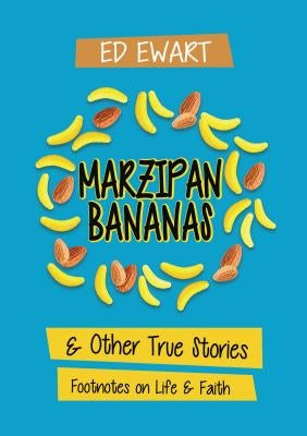 Marzipan Bananas: And Other True Stories: Footnotes on Life and Faith by Ewart, Ed