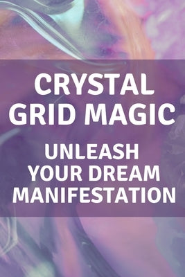 Crystal Grid Magic: Unleash Your Dream Manifestation by Callaghan, Nichole