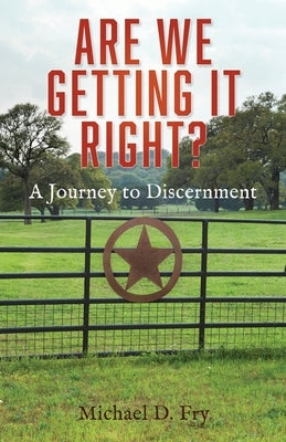 Are We Getting It Right?: A Journey to Discernment by Fry, Michael D.