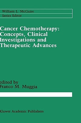Cancer Chemotherapy: Concepts, Clinical Investigations and Therapeutic Advances by Muggia, Franco M.