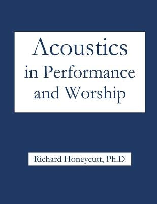 Acoustics in Performance and Worship by Honeycutt, Richard