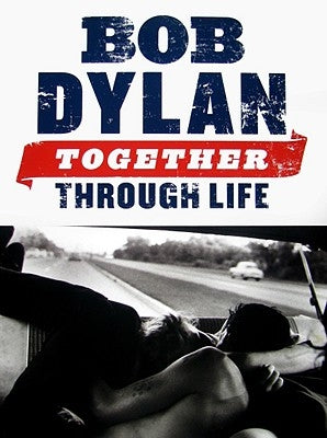 Bob Dylan: Together Through Life by Bob Dylan
