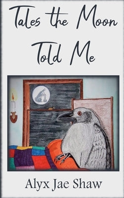 Tales the Moon Told Me by Shaw, Alyx Jae