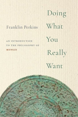 Doing What You Really Want: An Introduction to the Philosophy of Mengzi by Perkins, Franklin