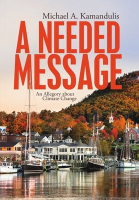 A Needed Message: An Allegory About Climate Change by Kamandulis, Michael a.