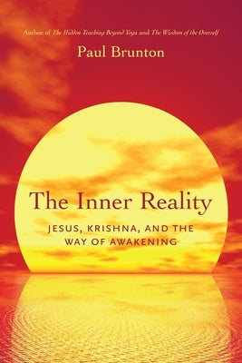 The Inner Reality: Jesus, Krishna, and the Way of Awakening by Brunton, Paul