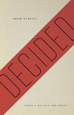 Decided: Living a Big Life for Christ by Kareus, Adam