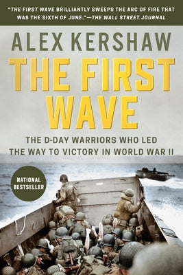 The First Wave: The D-Day Warriors Who Led the Way to Victory in World War II by Kershaw, Alex