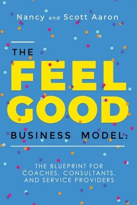 The Feel Good Business Model: The Blueprint for Coaches, Consultants, and Service Providers by Evans-Aaron, Nancy