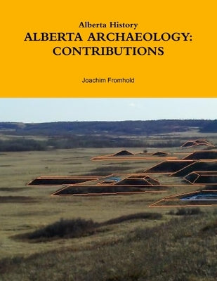 Alberta History: Alberta Archaeology: Contributions by Fromhold, Joachim