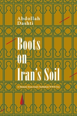 Boots on Iran's Soil: A Memoir from Iran's turbulent WWII Era by Dashti, Abdollah