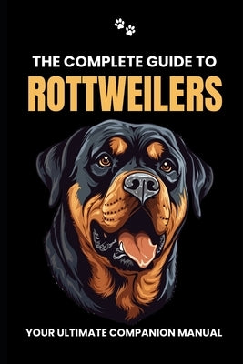 The Complete Guide to Rottweilers by Planet, Woof