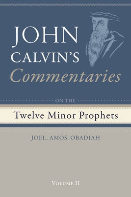 Commentaries on the Twelve Minor Prophets, Volume 2: Joel, Amos, Obadiah by Calvin, John