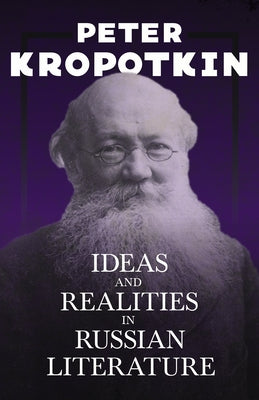 Ideas and Realities in Russian Literature: With an Excerpt from Comrade Kropotkin by Victor Robinson by Kropotkin, Peter