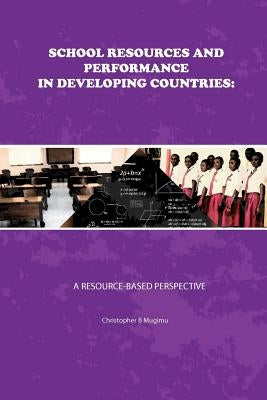 School Resources and Performance in Developing Countries: A Resource-Based Perspective by Mugimu, Christopher B.
