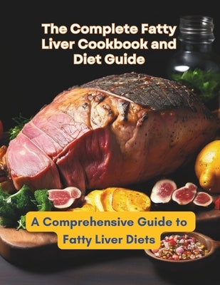The Complete Fatty Liver Cookbook and Diet Guide: A Comprehensive Guide to Fatty Liver Diets by Britain, Great
