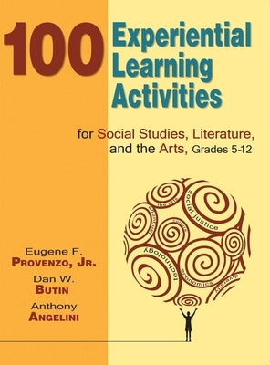 100 Experiential Learning Activities for Social Studies, Literature, and the Arts, Grades 5-12 by Provenzo, Eugene F.