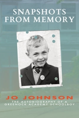 Snapshots from Memory: The Autobiography of a Greenock Academy Schoolboy by Johnson, Jo