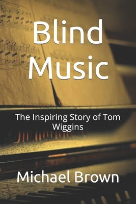 Blind Music: The Inspiring Story of Tom Wiggins by Brown, Michael