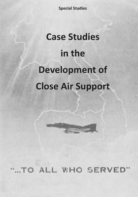Case Studies in the Development of Close Air Support by U. S. Air Force