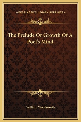 The Prelude or Growth of a Poet's Mind by Wordsworth, William