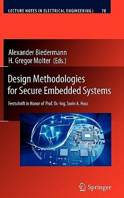 Design Methodologies for Secure Embedded Systems: Festschrift in Honor of Prof. Dr.-Ing. Sorin A. Huss by Biedermann, Alexander