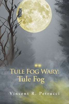 Tule Fog Wary: Tule Fog by Petrucci, Vincent R.