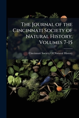 The Journal of the Cincinnati Society of Natural History, Volumes 7-15 by Cincinnati Society of Natural History