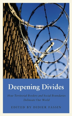Deepening Divides: How Physical Borders and Social Boundaries Delineate Our World by Fassin, Didier
