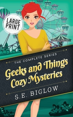Geeks and Things Cozy Mysteries: The Complete Series Large Print by Biglow, S. E.