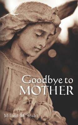 Goodbye to Mother by Joshi, Milind M.