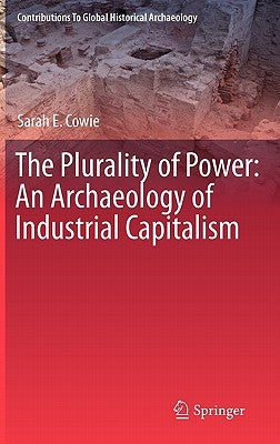 The Plurality of Power: An Archaeology of Industrial Capitalism by Cowie, Sarah