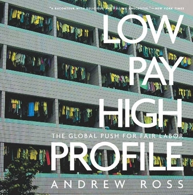 Low Pay, High Profile: The Global Push for Fair Labor by Ross, Andrew